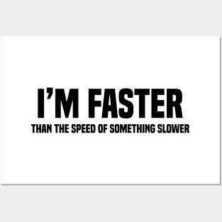 I'm Faster Than The Speed Of Something Slower Posters and Art